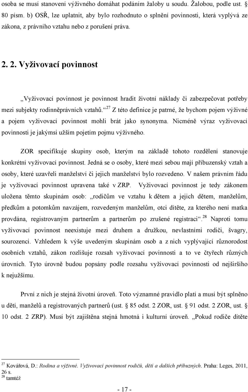 2. Vyživovací povinnost Vyţivovací povinnost je povinnost hradit ţivotní náklady či zabezpečovat potřeby mezi subjekty rodinněprávních vztahů.