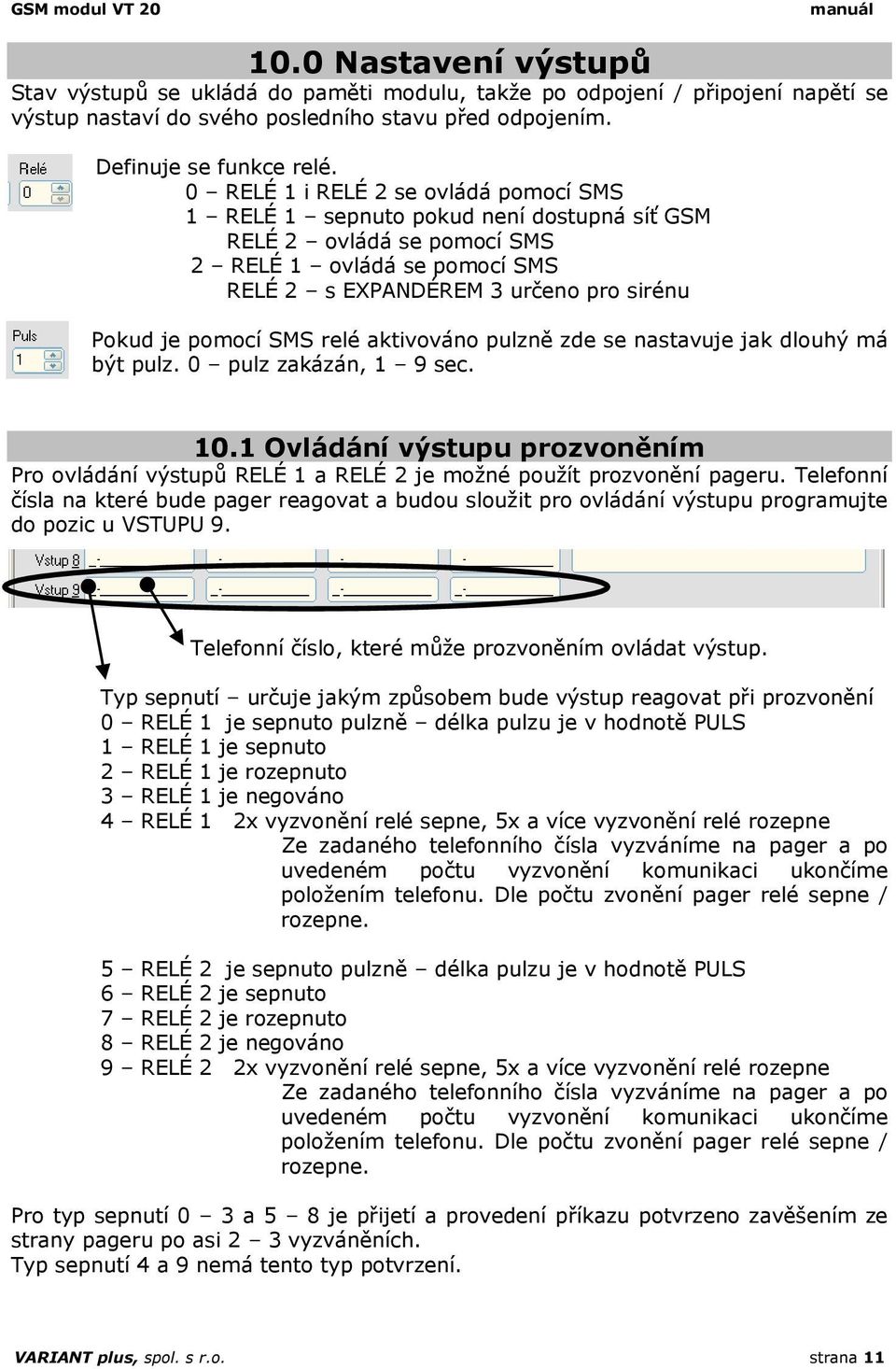 SMS relé aktivováno pulzně zde se nastavuje jak dlouhý má být pulz. 0 pulz zakázán, 1 9 sec. 10.1 Ovládání výstupu prozvoněním Pro ovládání výstupů RELÉ 1 a RELÉ 2 je možné použít prozvonění pageru.