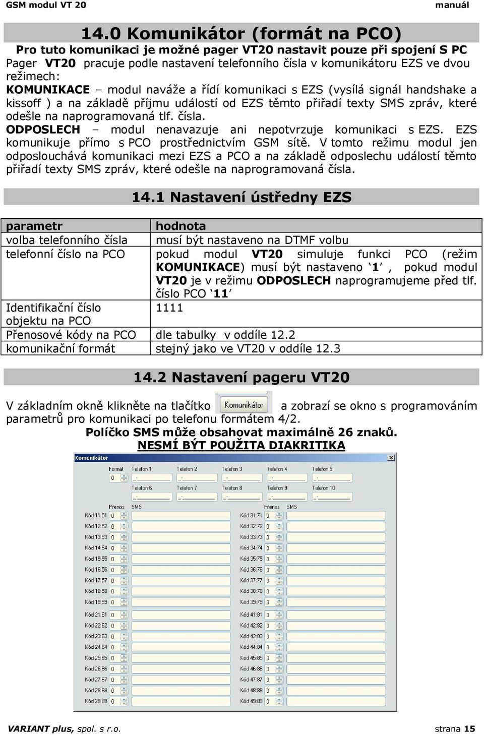 ODPOSLECH modul nenavazuje ani nepotvrzuje komunikaci s EZS. EZS komunikuje přímo s PCO prostřednictvím GSM sítě.