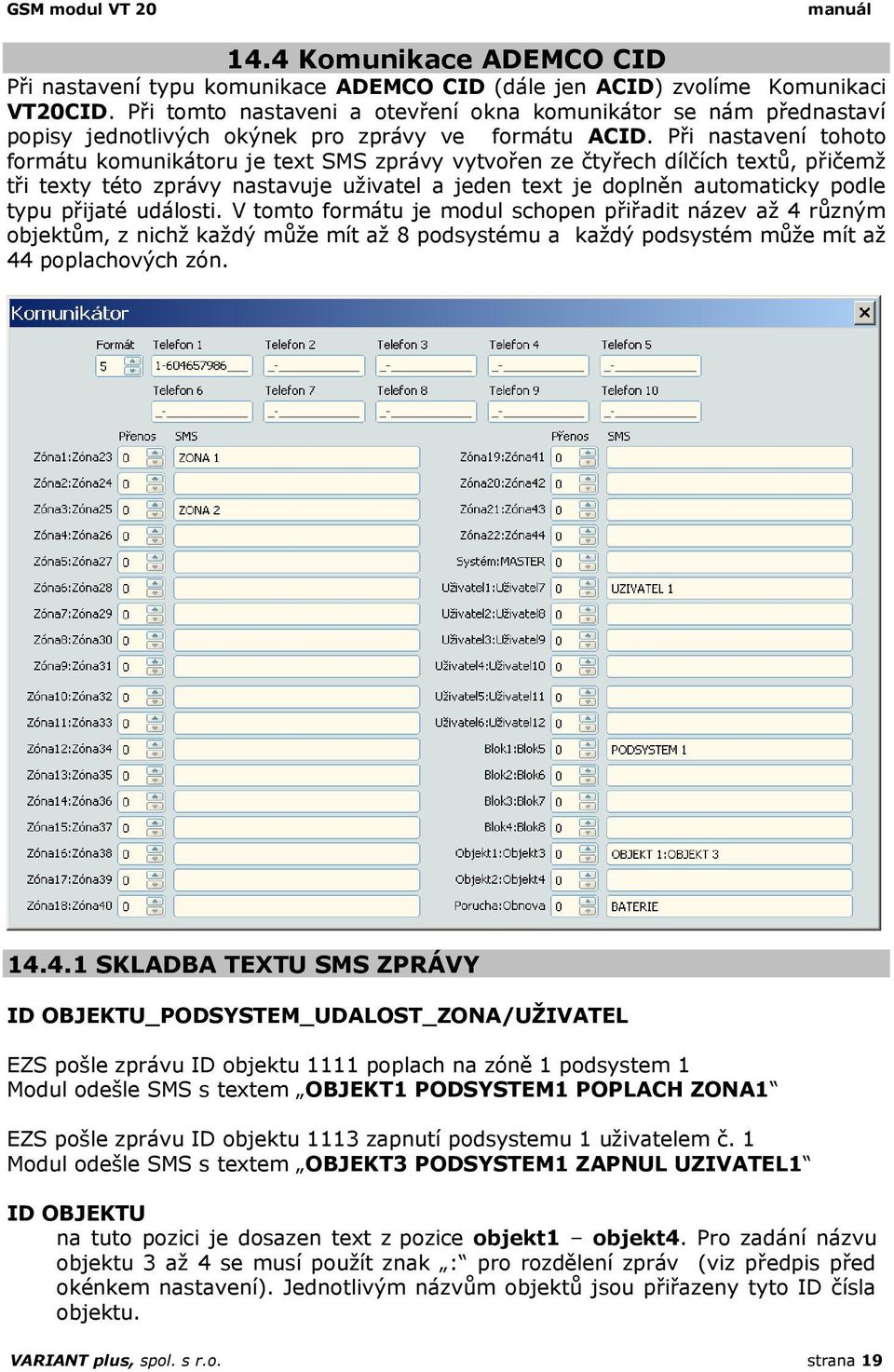 Při nastavení tohoto formátu komunikátoru je text SMS zprávy vytvořen ze čtyřech dílčích textů, přičemž tři texty této zprávy nastavuje uživatel a jeden text je doplněn automaticky podle typu přijaté