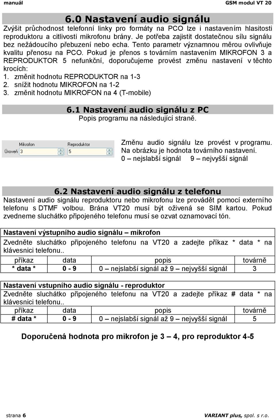 Pokud je přenos s továrním nastavením MIKROFON 3 a REPRODUKTOR 5 nefunkční, doporučujeme provést změnu nastavení v těchto krocích: 1. změnit hodnotu REPRODUKTOR na 1-3 2.