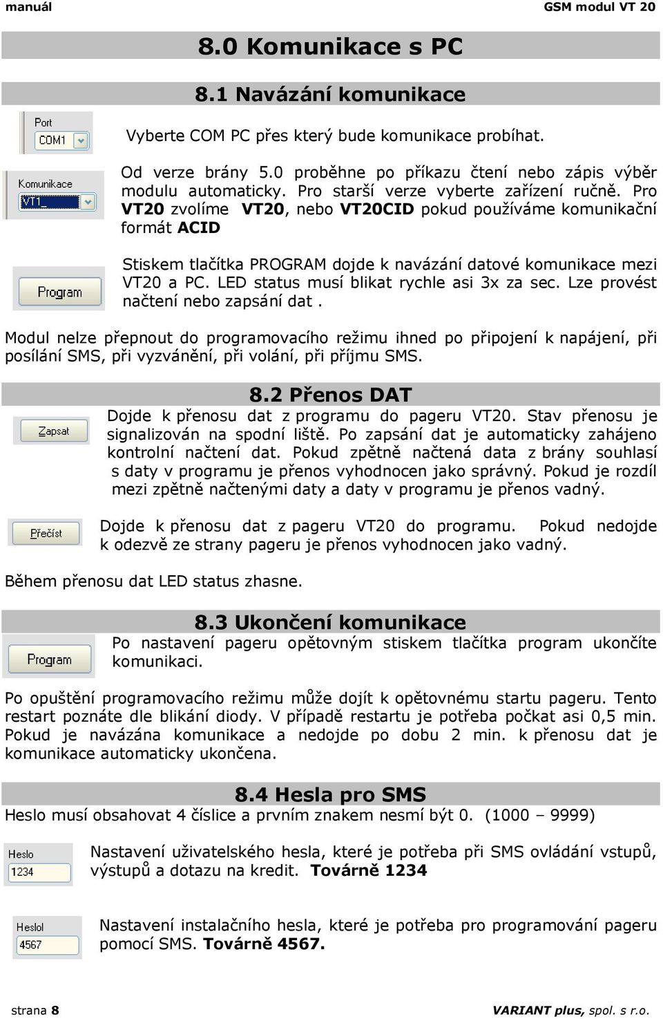 LED status musí blikat rychle asi 3x za sec. Lze provést načtení nebo zapsání dat.