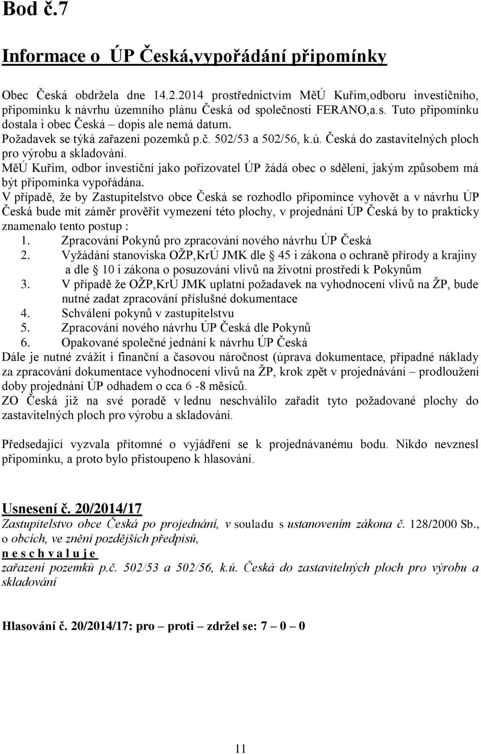 MěÚ Kuřim, odbor investiční jako pořizovatel ÚP žádá obec o sdělení, jakým způsobem má být připomínka vypořádána.