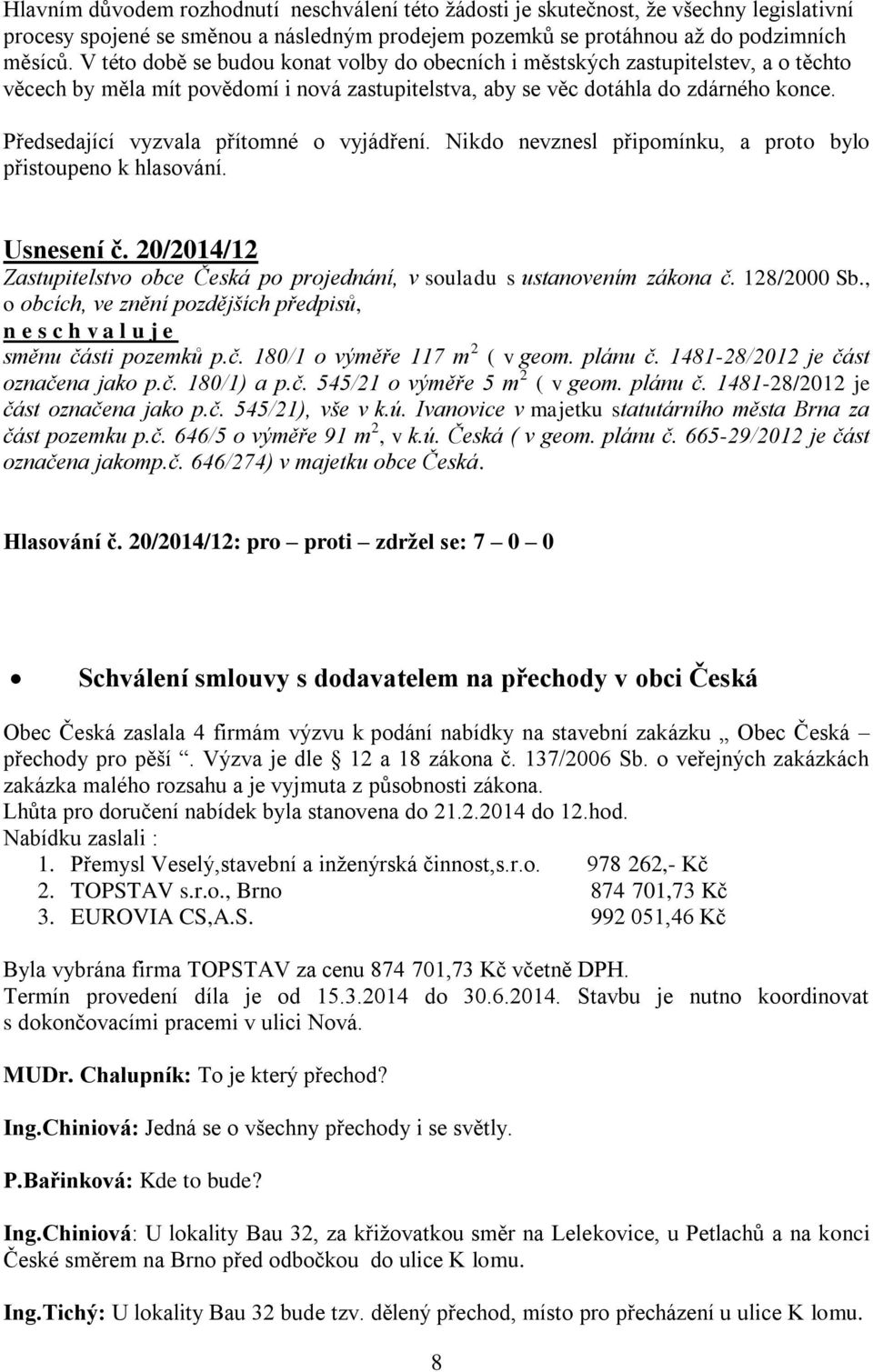 20/2014/12 n e směnu části pozemků p.č. 180/1 o výměře 117 m 2 ( v geom. plánu č. 1481-28/2012 je část označena jako p.č. 180/1) a p.č. 545/21 o výměře 5 m 2 ( v geom. plánu č. 1481-28/2012 je část označena jako p.č. 545/21), vše v k.