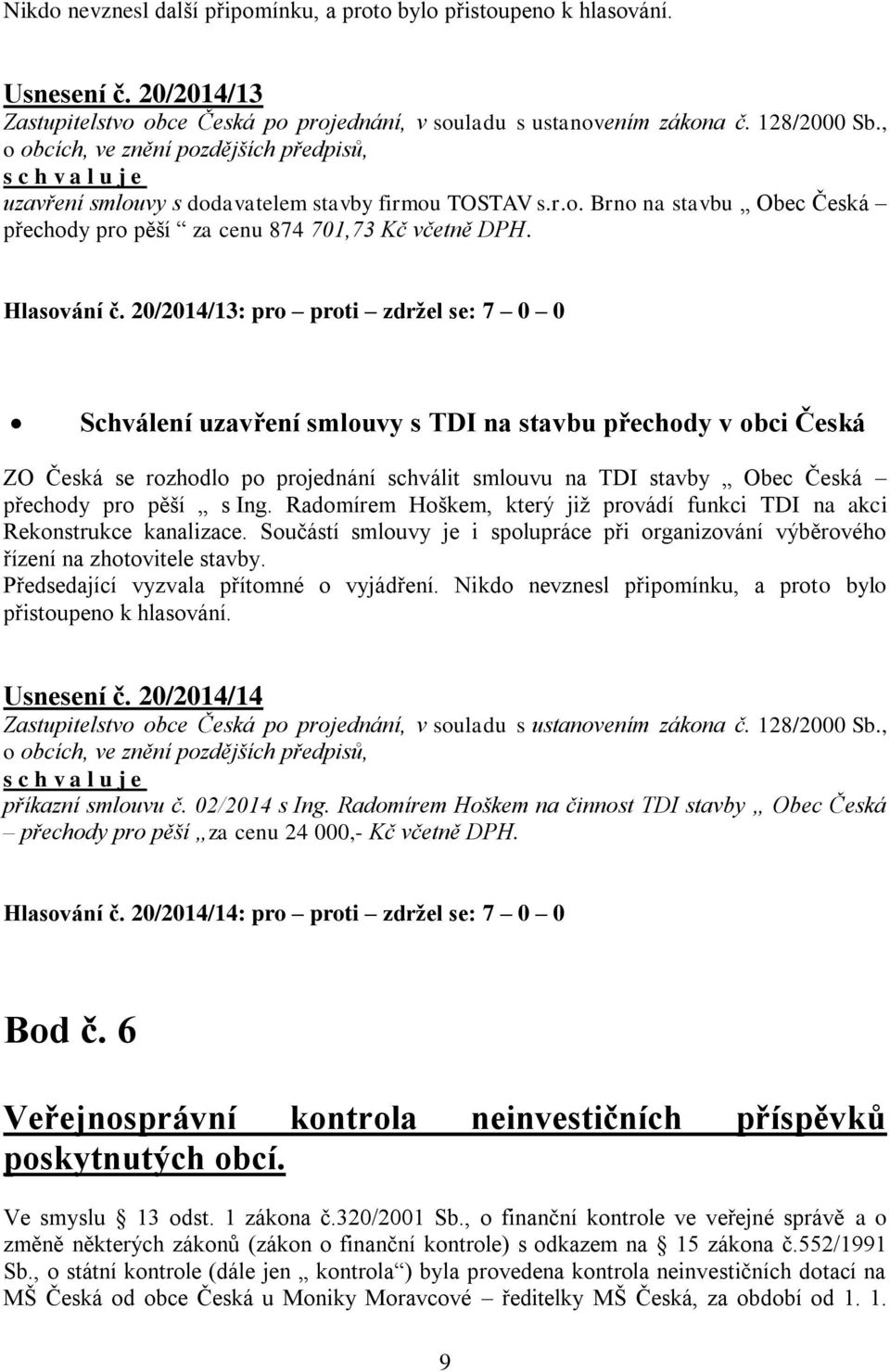 20/2014/13: pro proti zdržel se: 7 0 0 Schválení uzavření smlouvy s TDI na stavbu přechody v obci Česká ZO Česká se rozhodlo po projednání schválit smlouvu na TDI stavby Obec Česká přechody pro pěší