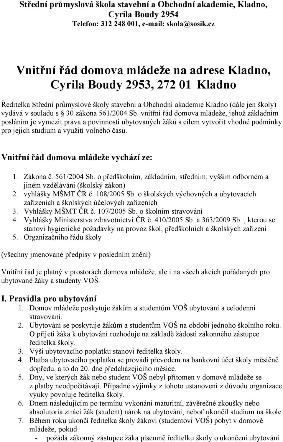 561/2004 Sb. vnitřní řád domova mládeže, jehož základním posláním je vymezit práva a povinnosti ubytovaných žáků s cílem vytvořit vhodné podmínky pro jejich studium a využití volného času.