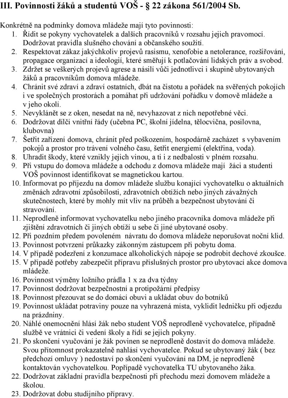 Respektovat zákaz jakýchkoliv projevů rasismu, xenofobie a netolerance, rozšiřování, propagace organizací a ideologií, které směřují k potlačování lidských práv a svobod. 3.