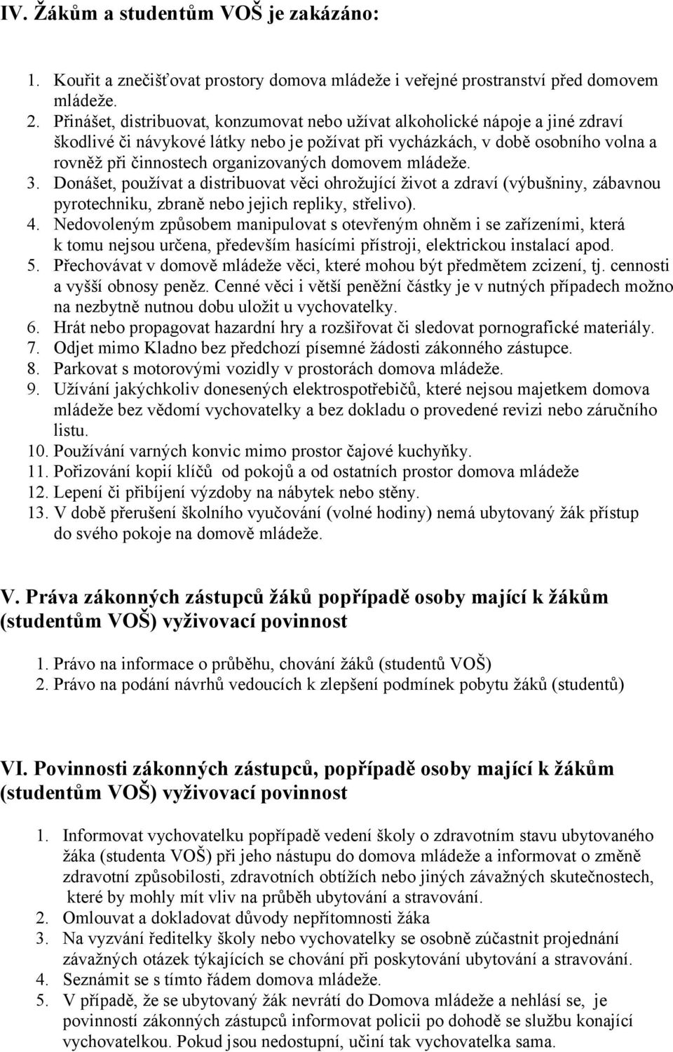 domovem mládeže. 3. Donášet, používat a distribuovat věci ohrožující život a zdraví (výbušniny, zábavnou pyrotechniku, zbraně nebo jejich repliky, střelivo). 4.