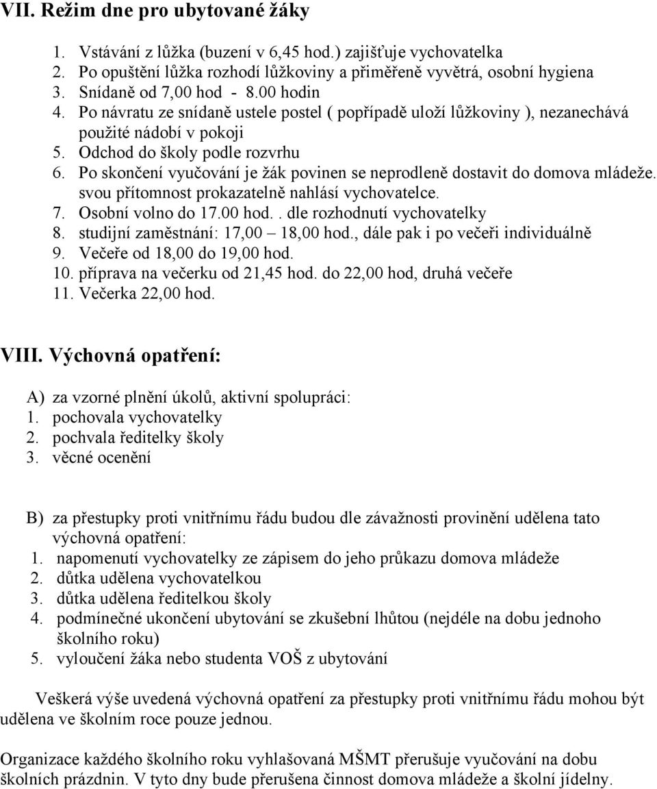 Po skončení vyučování je žák povinen se neprodleně dostavit do domova mládeže. svou přítomnost prokazatelně nahlásí vychovatelce. 7. Osobní volno do 17.00 hod.. dle rozhodnutí vychovatelky 8.