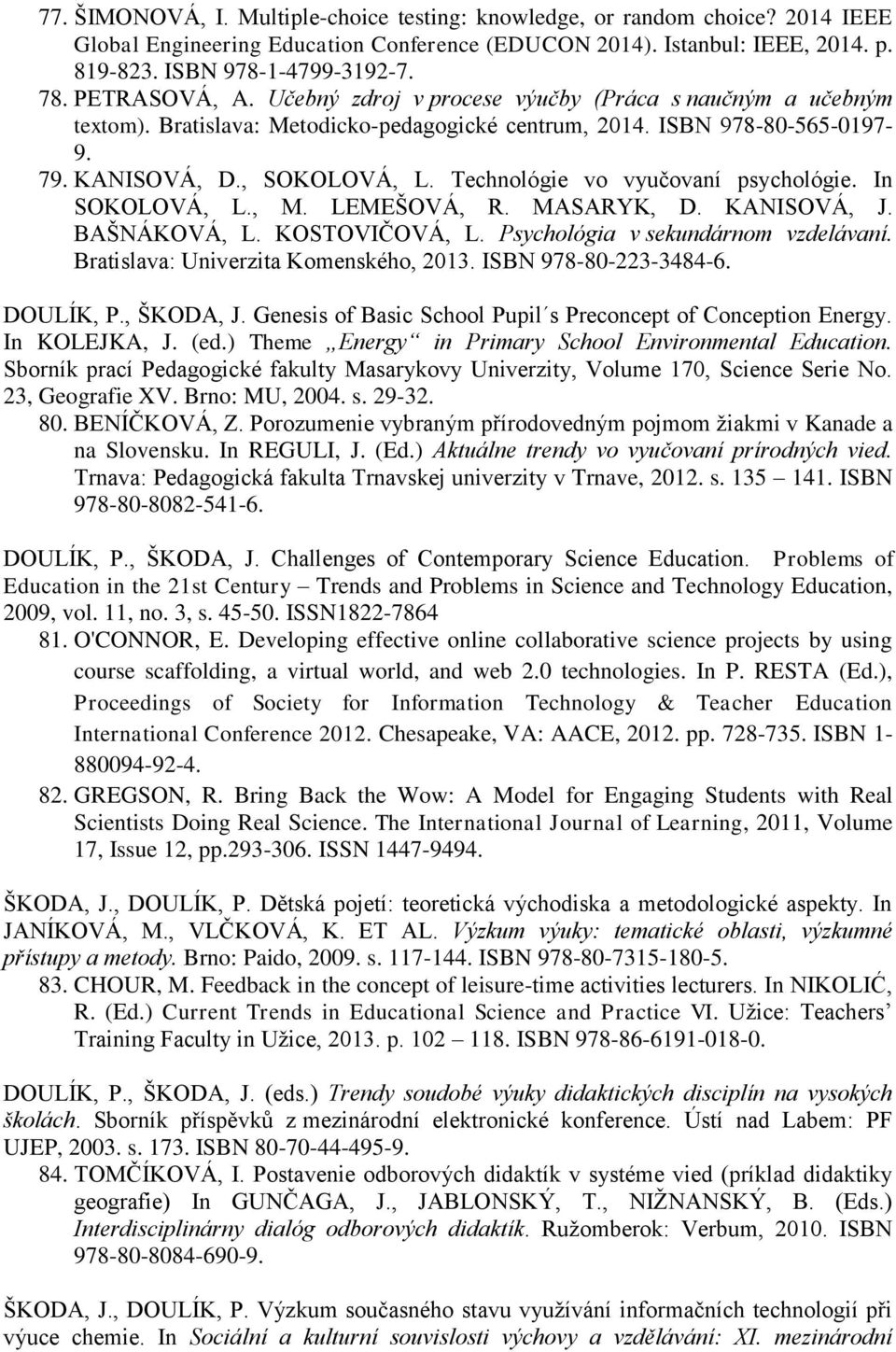 Technológie vo vyučovaní psychológie. In SOKOLOVÁ, L., M. LEMEŠOVÁ, R. MASARYK, D. KANISOVÁ, J. BAŠNÁKOVÁ, L. KOSTOVIČOVÁ, L. Psychológia v sekundárnom vzdelávaní.