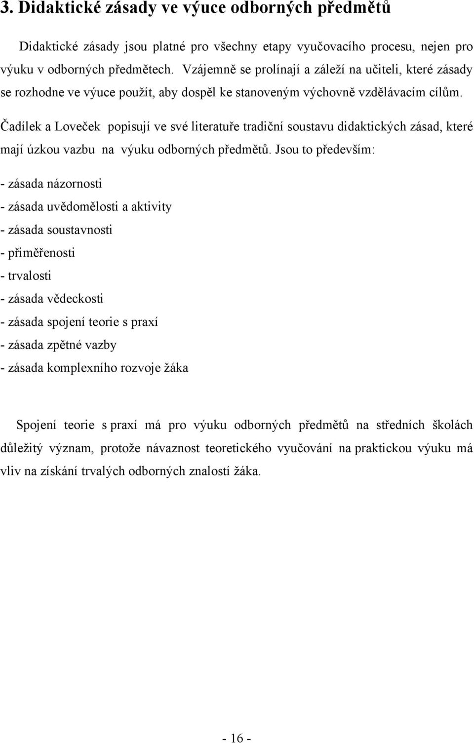 Čadílek a Loveček popisují ve své literatuře tradiční soustavu didaktických zásad, které mají úzkou vazbu na výuku odborných předmětů.