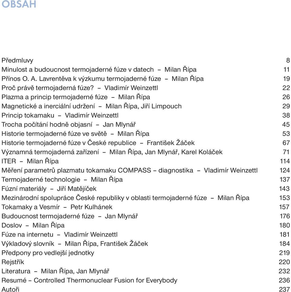 objasní Jan Mlynář 45 Historie termojaderné fúze ve světě Milan Řípa 53 Historie termojaderné fúze v České republice František Žáček 67 Významná termojaderná zařízení Milan Řípa, Jan Mlynář, Karel