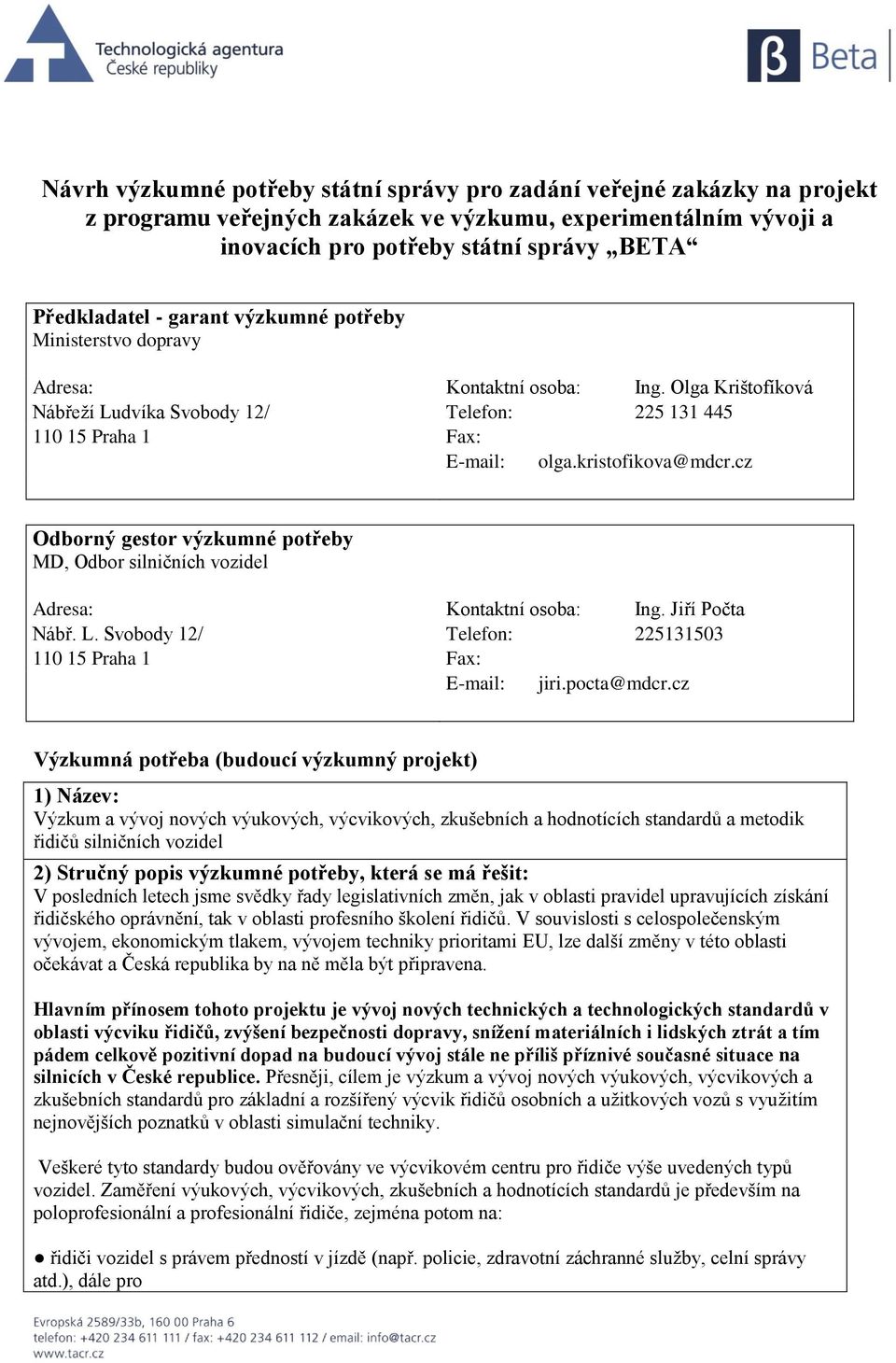 cz Odborný gestor výzkumné potřeby MD, Odbor silničních vozidel Adresa: Kontaktní osoba: Ing. Jiří Počta Nábř. L. Svobody 12/ Telefon: 225131503 110 15 Praha 1 Fax: E-mail: jiri.pocta@mdcr.