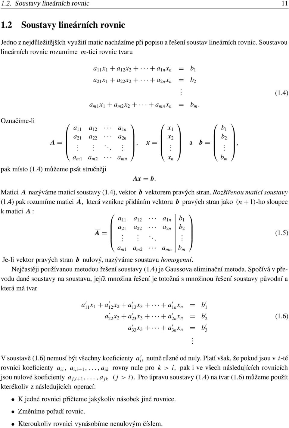 mn pak místo (14) můžeme psát stručněji, x = Ax = b x 1 x 2 x n a b = b 1 b 2 b m, Matici A nazýváme maticí soustavy (14), vektor b vektorem pravých stran Rozšířenou maticí soustavy (14) pak rozumíme