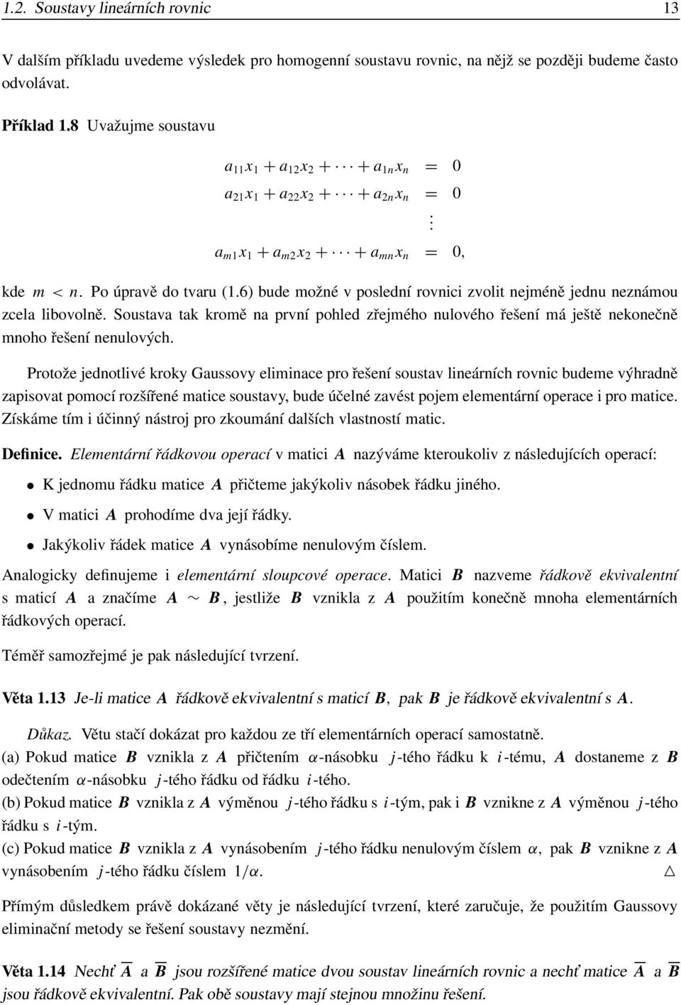 Soustava tak kromě na první pohled zřejmého nulového řešení má ještě nekonečně mnoho řešení nenulových Protože jednotlivé kroky Gaussovy eliminace pro řešení soustav lineárních rovnic budeme výhradně