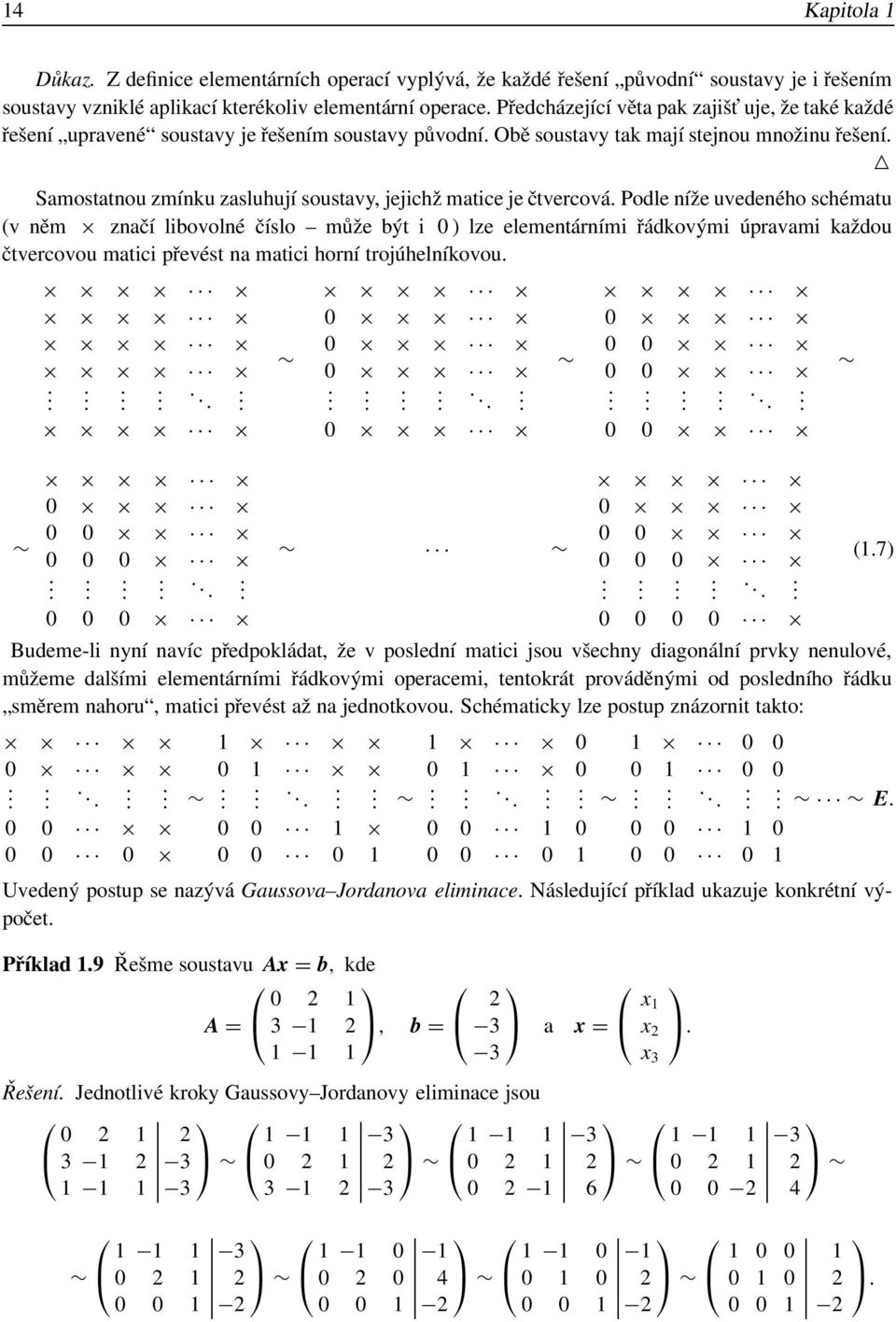 schématu (v něm značí libovolné číslo může být i 0 ) lze elementárními řádkovými úpravami každou čtvercovou matici převést na matici horní trojúhelníkovou 0 0 0 0 0 0 0 0 0 0 0 0 0 0 0 0 0 0 0 0 0 0