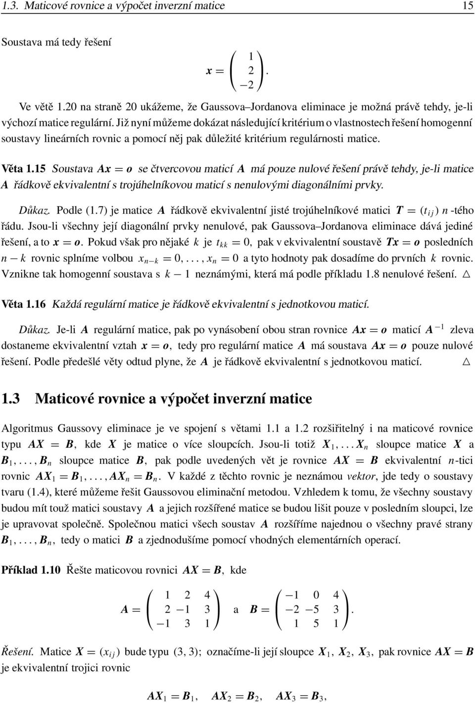 čtvercovou maticí A má pouze nulové řešení právě tehdy, je-li matice A řádkově ekvivalentní s trojúhelníkovou maticí s nenulovými diagonálními prvky Důkaz Podle (17) je matice A řádkově ekvivalentní