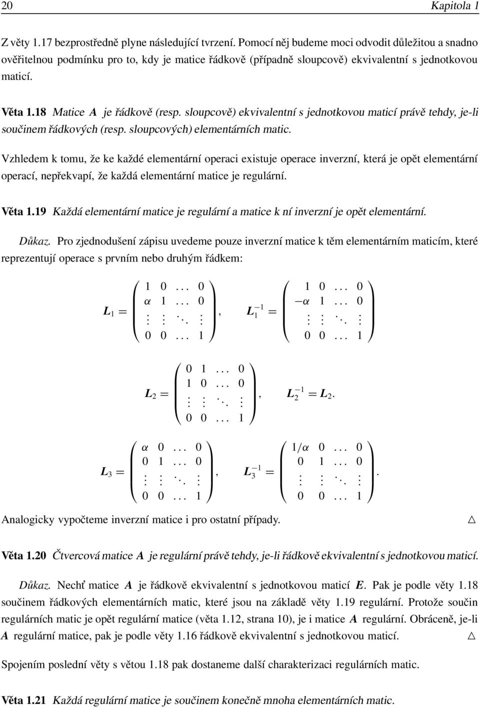 ke každé elementární operaci existuje operace inverzní, která je opět elementární operací, nepřekvapí, že každá elementární matice je regulární Věta 119 Každá elementární matice je regulární a matice