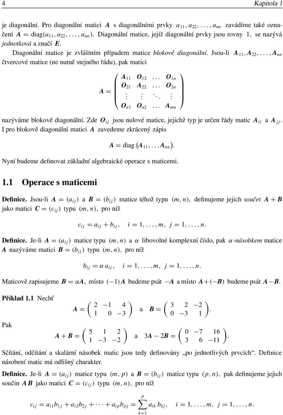 22 O 2n A = O n1 O n2 A mn nazýváme blokově diagonální Zde O ij jsou nulové matice, jejichž typ je určen řády matic A ii a A jj I pro blokově diagonální matici A zavedeme zkrácený zápis A = diag ( A