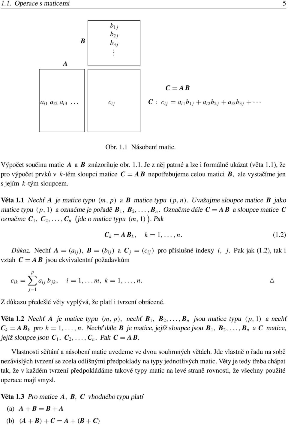 p) a B matice typu (p, n) Uvažujme sloupce matice B jako matice typu (p, 1) a označme je pořadě B 1, B 2,, B n Označme dále C = A B a sloupce matice C označme C 1, C 2,, C n ( jde o matice typu (m,