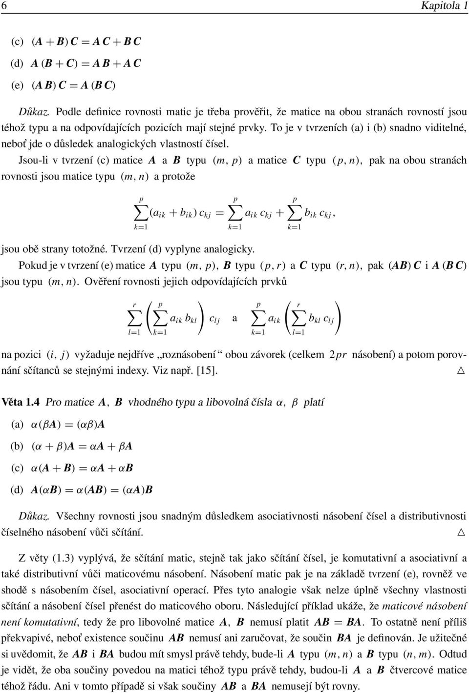 typu (p, n), pak na obou stranách rovnosti jsou matice typu (m, n) a protože p (a ik + b ik ) c kj = k=1 p a ik c kj + k=1 jsou obě strany totožné Tvrzení (d) vyplyne analogicky p b ik c kj, Pokud je