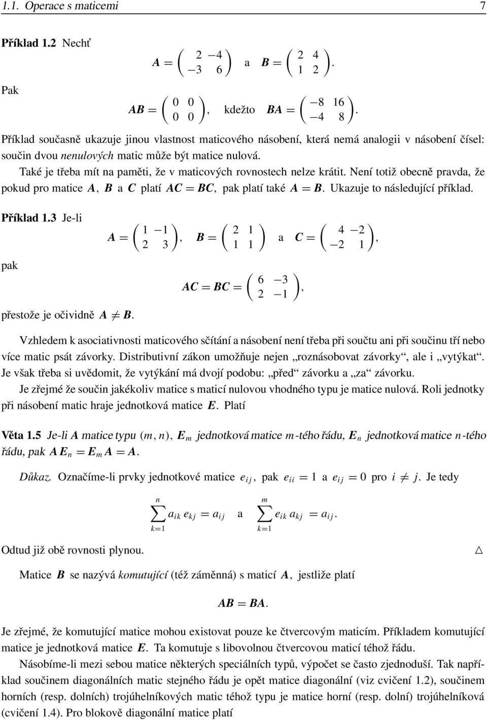 a C platí AC = BC, pak platí také A = B Ukazuje to následující příklad Příklad 13 Je-li pak A = přestože je očividně A = B ( ) ( ) 1 1 2 1, B = 2 3 1 1 AC = BC = a C = ( ) 6 3, 2 1 ( ) 4 2, 2 1