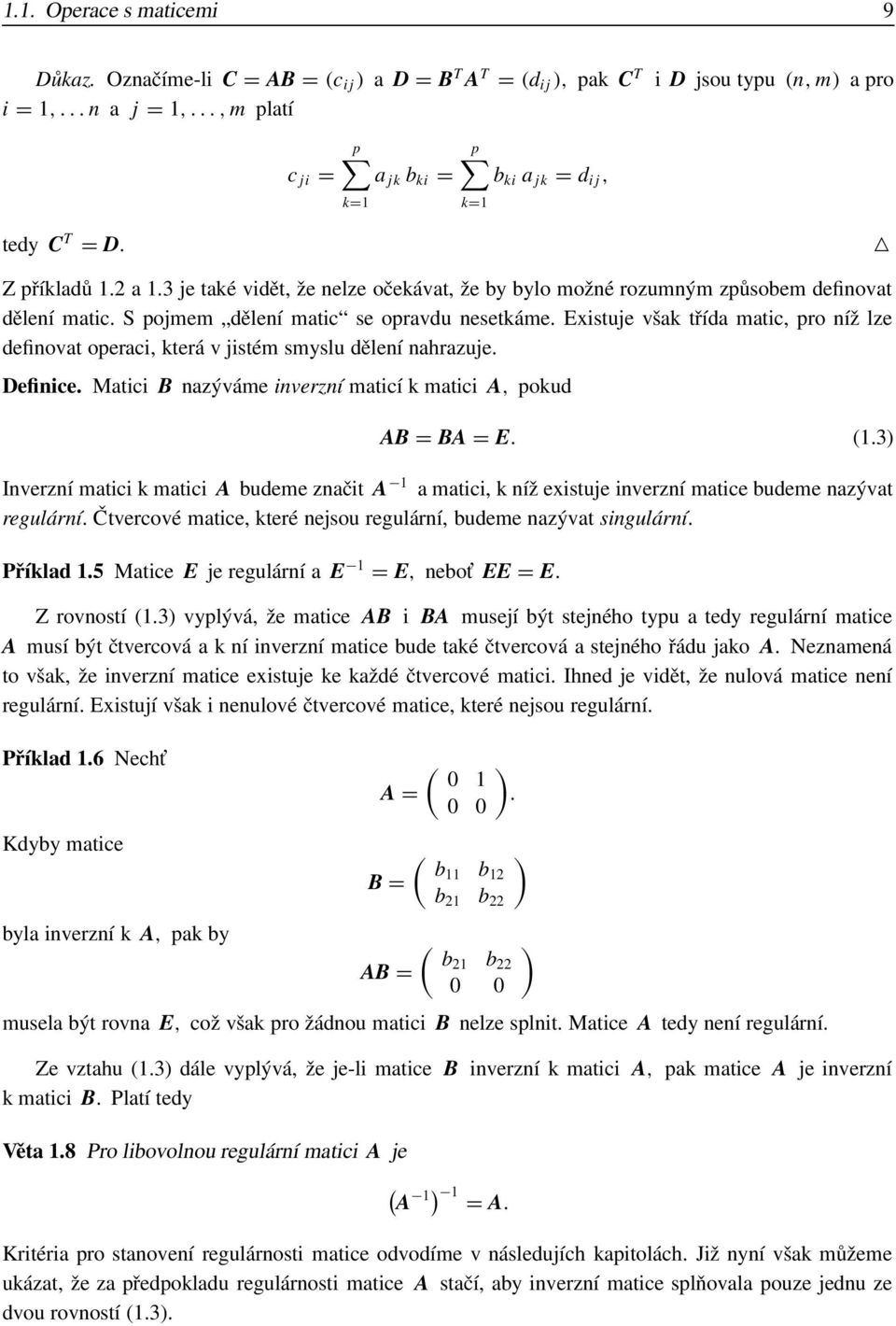 lze definovat operaci, která v jistém smyslu dělení nahrazuje Definice Matici B nazýváme inverzní maticí k matici A, pokud AB = BA = E (13) Inverzní matici k matici A budeme značit A 1 a matici, k