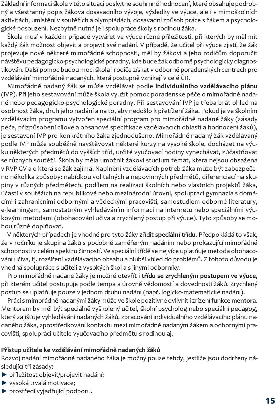 Škola musí v každém případě vytvářet ve výuce různé příležitosti, při kterých by měl mít každý žák možnost objevit a projevit své nadání.