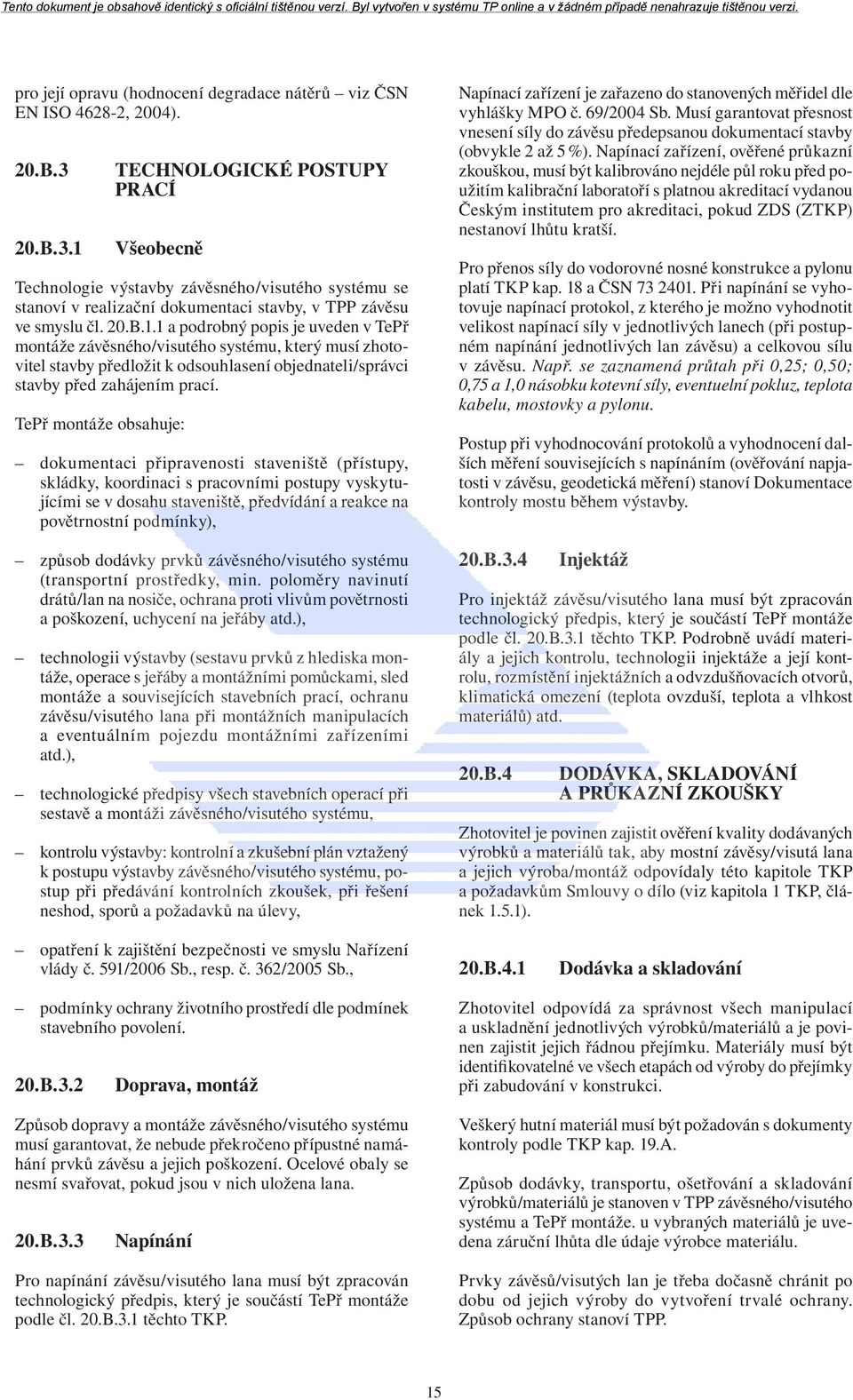 TePř montáže obsahuje: dokumentaci připravenosti staveniště (přístupy, skládky, koordinaci s pracovními postupy vyskytujícími se v dosahu staveniště, předvídání a reakce na povětrnostní podmínky),