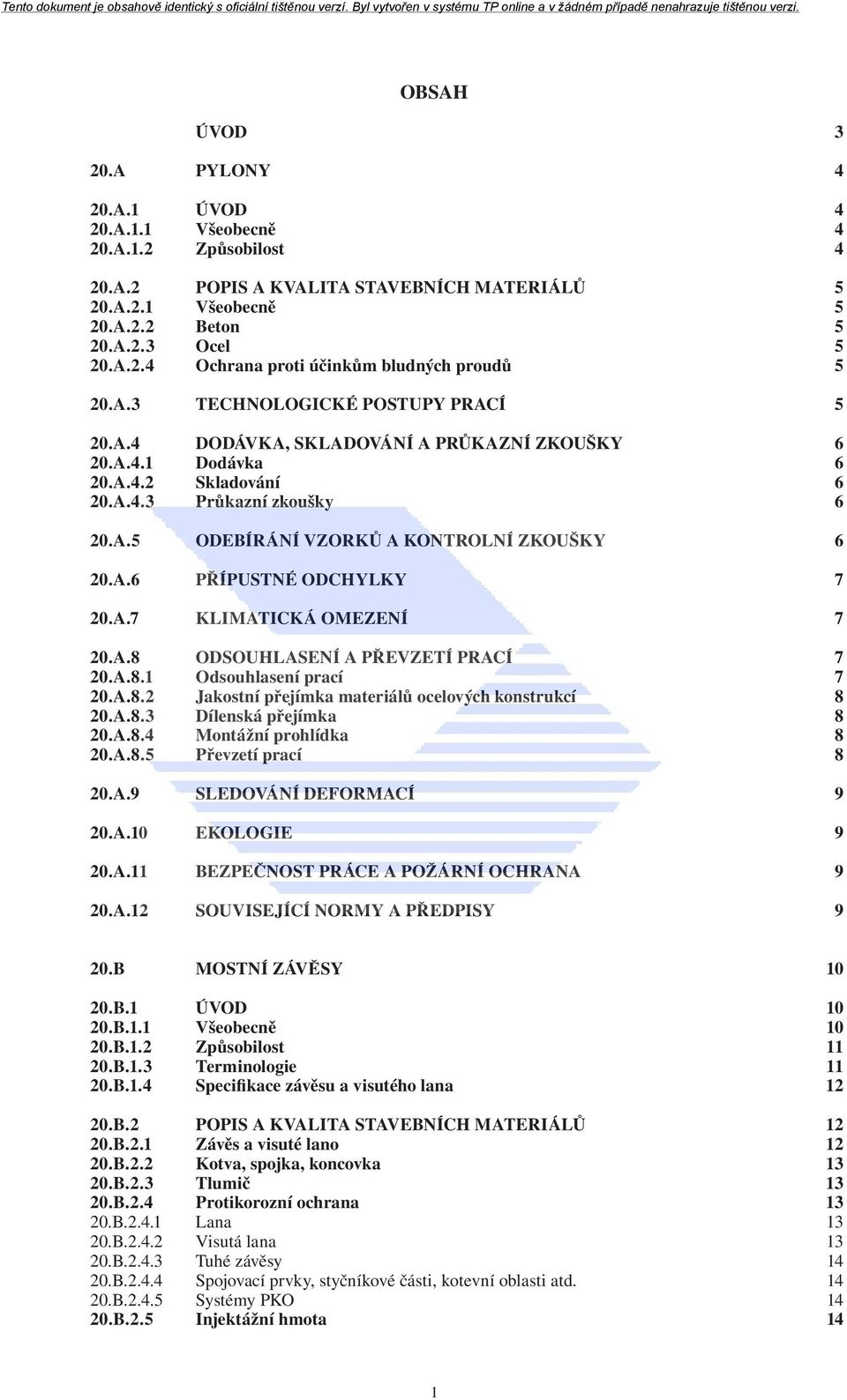 A.6 PŘÍPUSTNÉ ODCHYLKY 7 20.A.7 KLIMATICKÁ OMEZENÍ 7 20.A.8 ODSOUHLASENÍ A PŘEVZETÍ PRACÍ 7 20.A.8.1 Odsouhlasení prací 7 20.A.8.2 Jakostní přejímka materiálů ocelových konstrukcí 8 20.A.8.3 Dílenská přejímka 8 20.