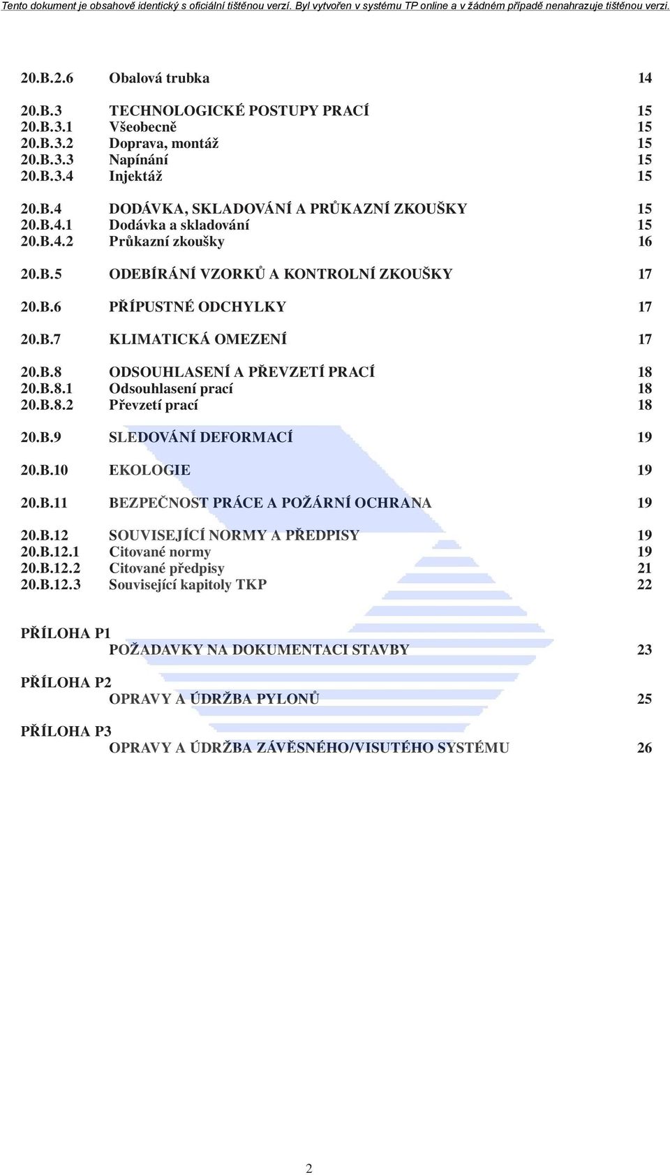 B.8.1 Odsouhlasení prací 18 20.B.8.2 Převzetí prací 18 20.B.9 SLEDOVÁNÍ DEFORMACÍ 19 20.B.10 EKOLOGIE 19 20.B.11 BEZPEČNOST PRÁCE A POŽÁRNÍ OCHRANA 19 20.B.12 SOUVISEJÍCÍ NORMY A PŘEDPISY 19 20.B.12.1 Citované normy 19 20.