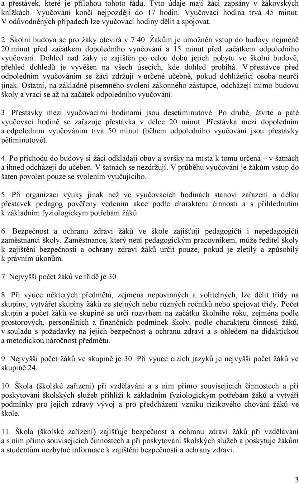 Žákům je umožněn vstup do budovy nejméně 20 minut před začátkem dopoledního vyučování a 15 minut před začátkem odpoledního vyučování.