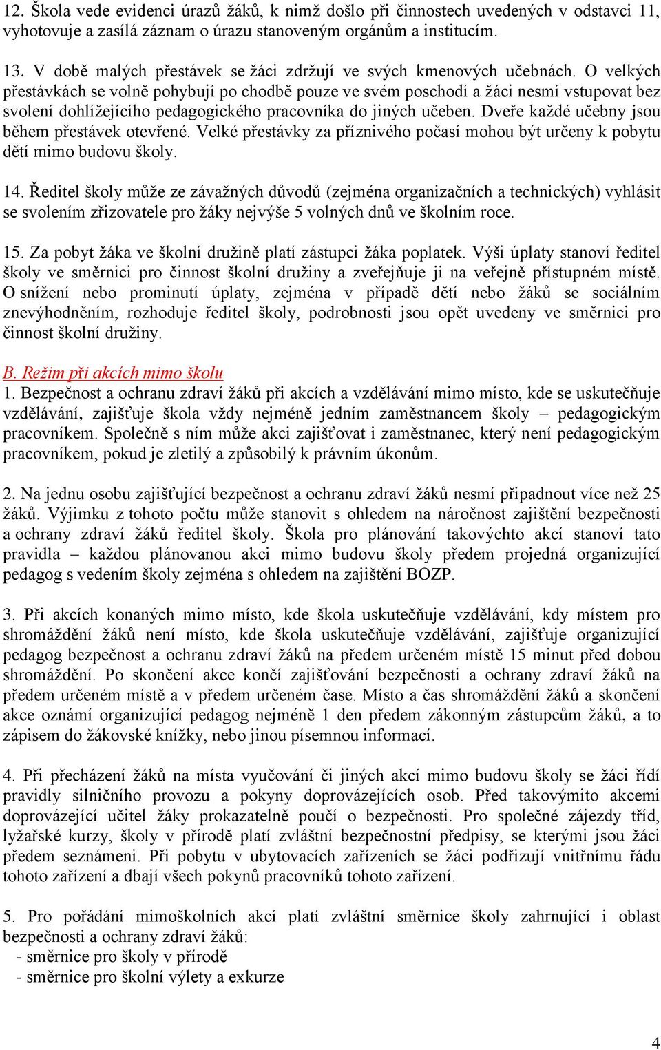 O velkých přestávkách se volně pohybují po chodbě pouze ve svém poschodí a žáci nesmí vstupovat bez svolení dohlížejícího pedagogického pracovníka do jiných učeben.