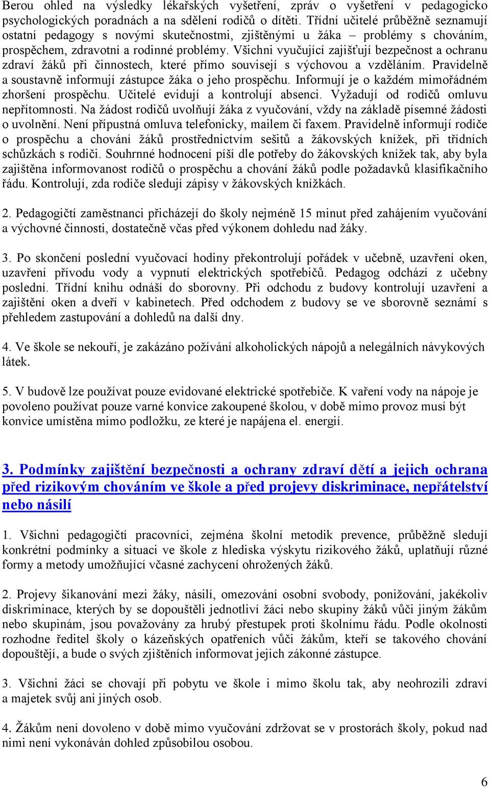 Všichni vyučující zajišťují bezpečnost a ochranu zdraví žáků při činnostech, které přímo souvisejí s výchovou a vzděláním. Pravidelně a soustavně informují zástupce žáka o jeho prospěchu.