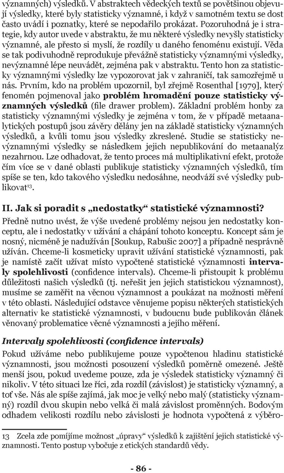 Pozoruhodná je i strategie, kdy autor uvede v abstraktu, že mu některé výsledky nevyšly statisticky významné, ale přesto si myslí, že rozdíly u daného fenoménu existují.