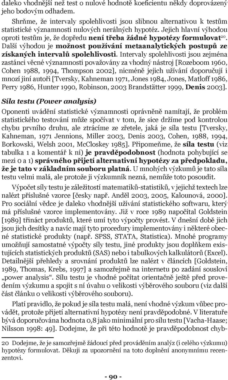 Jejich hlavní výhodou oproti testům je, že dopředu není třeba žádné hypotézy formulovat 20. Další výhodou je možnost používání metaanalytických postupů ze získaných intervalů spolehlivosti.