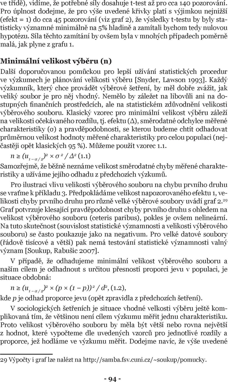 zamítali bychom tedy nulovou hypotézu. Síla těchto zamítání by ovšem byla v mnohých případech poměrně malá, jak plyne z grafu 1.