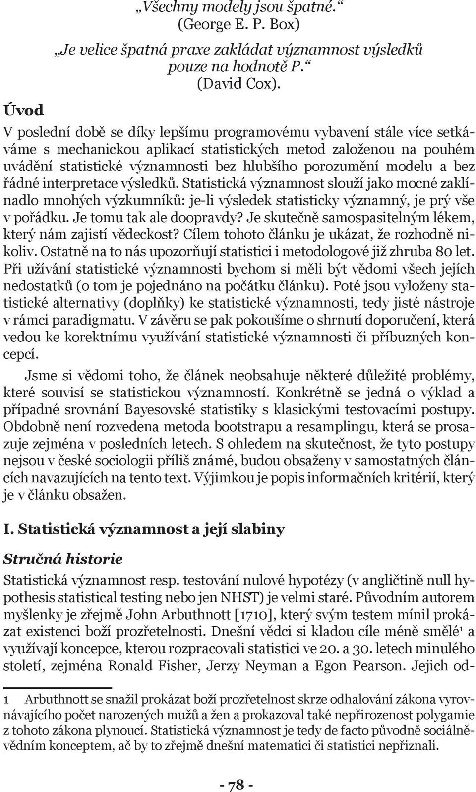 modelu a bez řádné interpretace výsledků. Statistická významnost slouží jako mocné zaklínadlo mnohých výzkumníků: je-li výsledek statisticky významný, je prý vše v pořádku. Je tomu tak ale doopravdy?