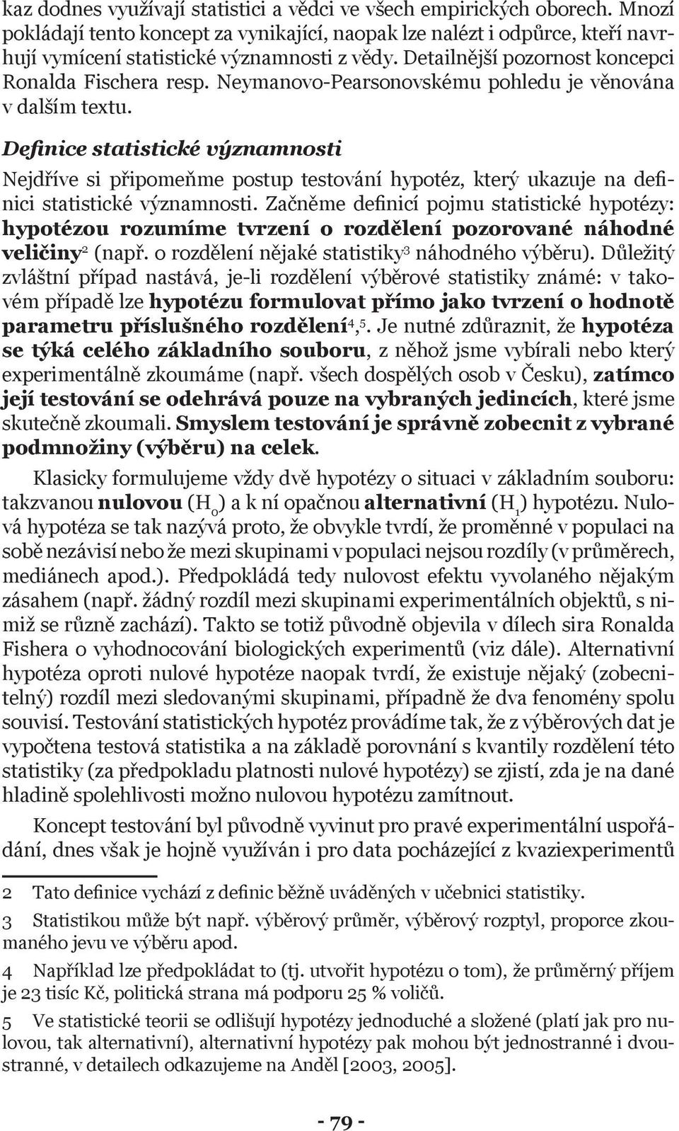 Definice statistické významnosti Nejdříve si připomeňme postup testování hypotéz, který ukazuje na definici statistické významnosti.