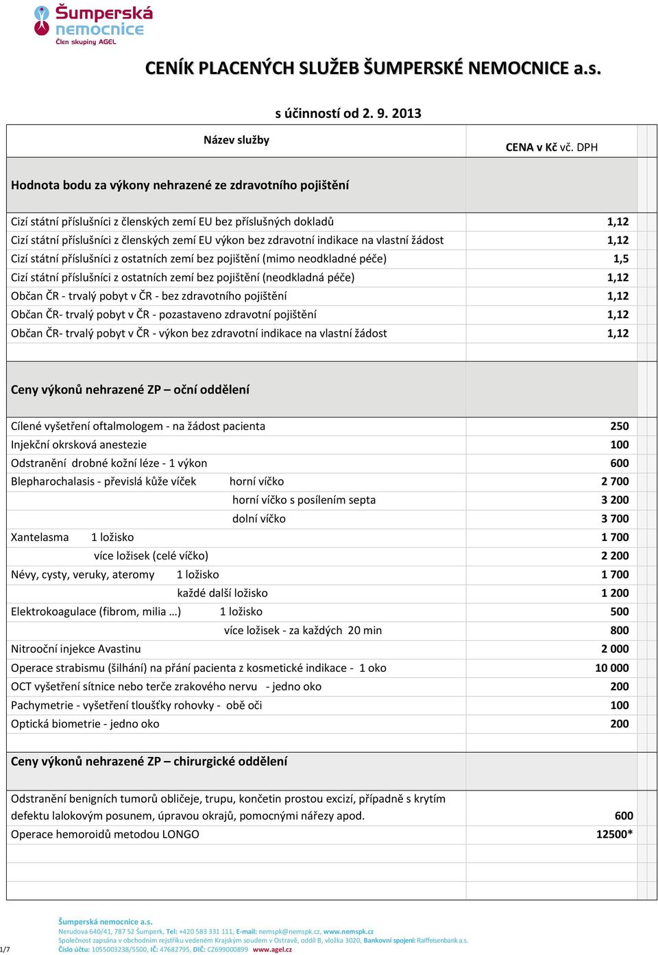 indikace na vlastní žádost 1,12 Cizí státní příslušníci z ostatních zemí bez pojištění (mimo neodkladné péče) 1,5 Cizí státní příslušníci z ostatních zemí bez pojištění (neodkladná péče) 1,12 Občan