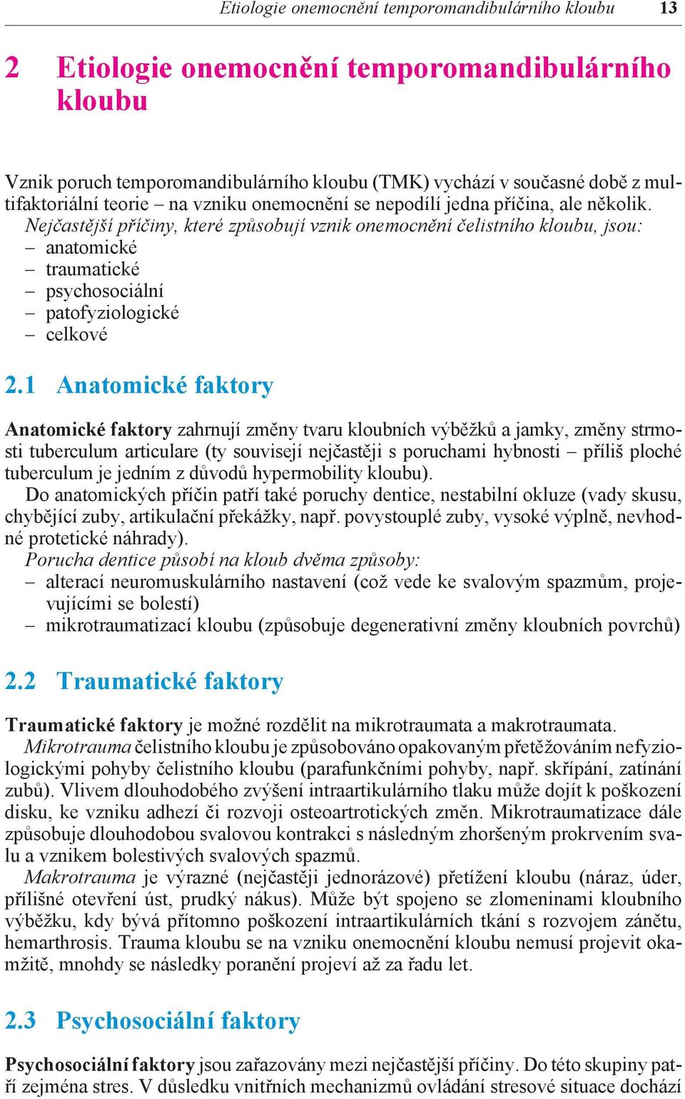 Nejčastější příčiny, které způsobují vznik onemocnění čelistního kloubu, jsou: anatomické traumatické psychosociální patofyziologické celkové 2.