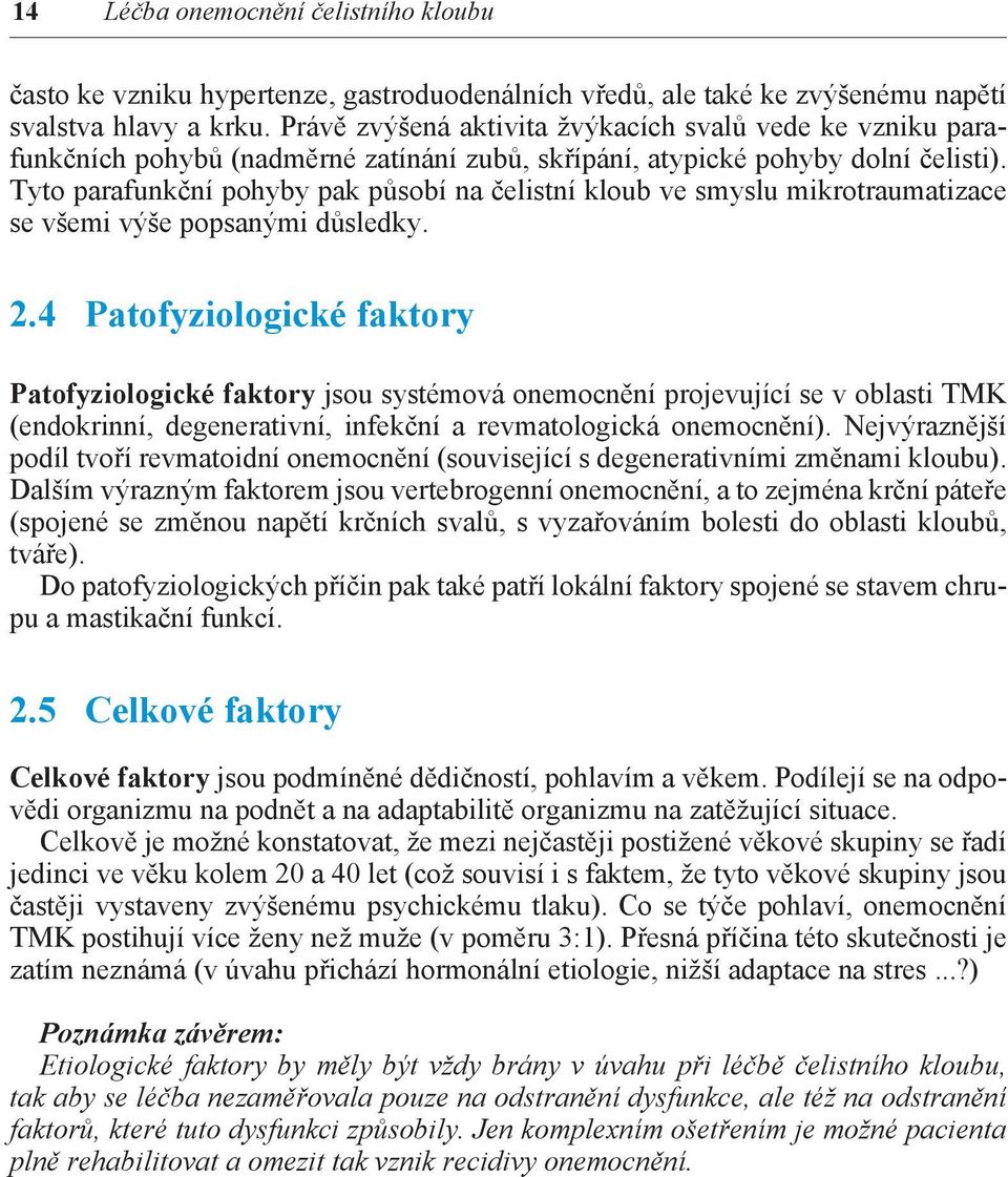 Tyto parafunkční pohyby pak působí na čelistní kloub ve smyslu mikrotraumatizace se všemi výše popsanými důsledky. 2.