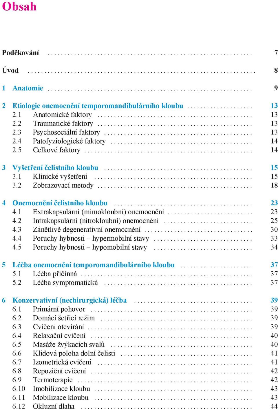 1 Extrakapsulární (mimokloubní) onemocnění... 23 4.2 Intrakapsulární (nitrokloubní) onemocnění... 25 4.3 Zánětlivě degenerativní onemocnění... 30 4.4 Poruchy hybnosti hypermobilní stavy... 33 4.