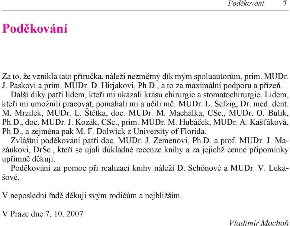 MUDr. M. Machálka, CSc., MUDr. O. Bulik, Ph.D., doc. MUDr. J. Ko zák, CSc., prim. MUDr. M. Hubáček, MUDr. A. Kašťáková, Ph.D., a zejména pak M. F. Dol wick z University of Florida.