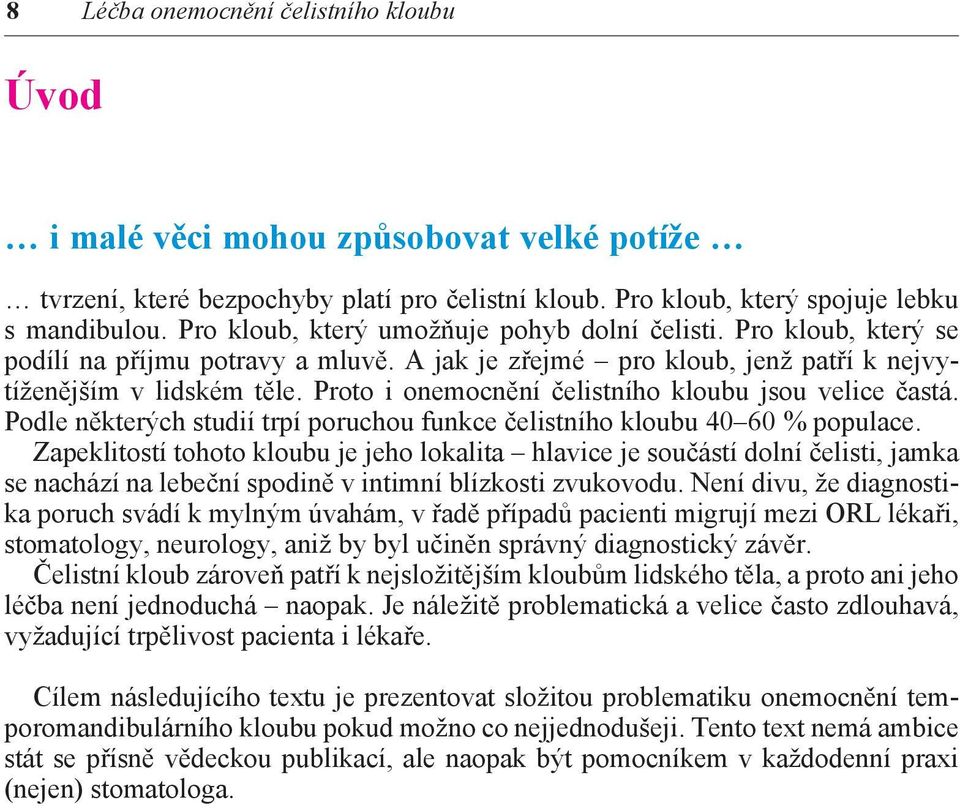 Proto i onemocnění čelistního kloubu jsou velice častá. Podle některých studií trpí poruchou funkce čelistního kloubu 40 60 % populace.