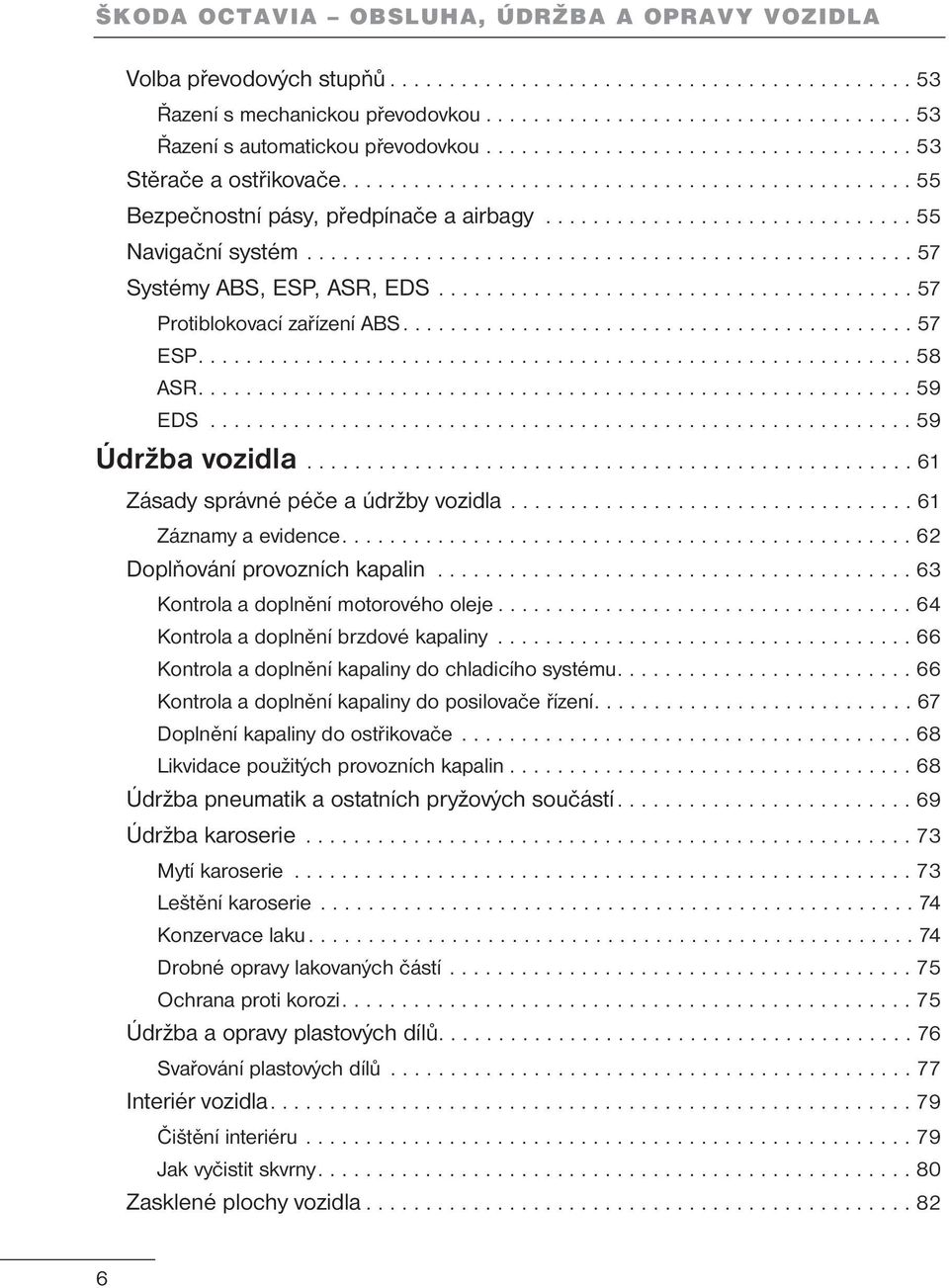 .................................................. 57 Systémy ABS, ESP, ASR, EDS........................................ 57 Protiblokovací zařízení ABS........................................... 57 ESP.
