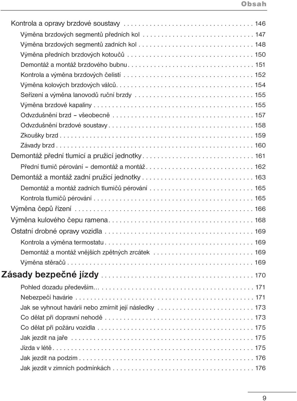 .................................. 152 Výměna kolových brzdových válců..................................... 154 Seřízení a výměna lanovodů ruční brzdy................................ 155 Výměna brzdové kapaliny.