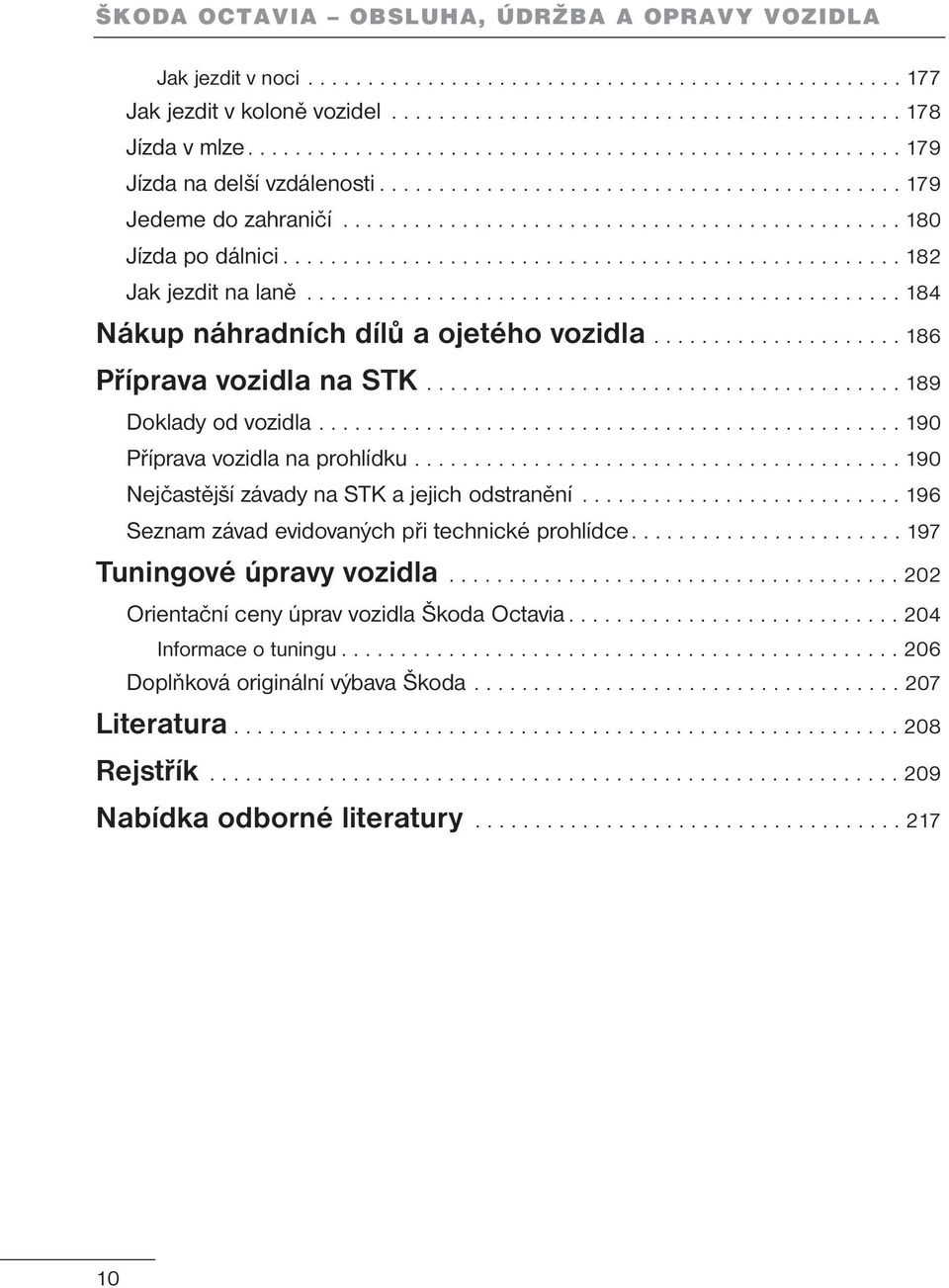 ................................................... 182 Jak jezdit na laně.................................................. 184 Nákup náhradních dílů a ojetého vozidla..................... 186 Příprava vozidla na STK.