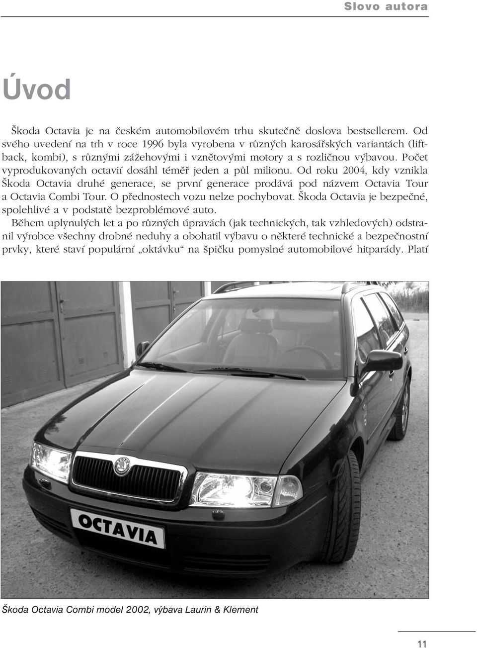 Počet vyprodukovaných octavií dosáhl téměř jeden a půl milionu. Od roku 2004, kdy vznikla Škoda Octavia druhé generace, se první generace prodává pod názvem Octavia Tour a Octavia Combi Tour.