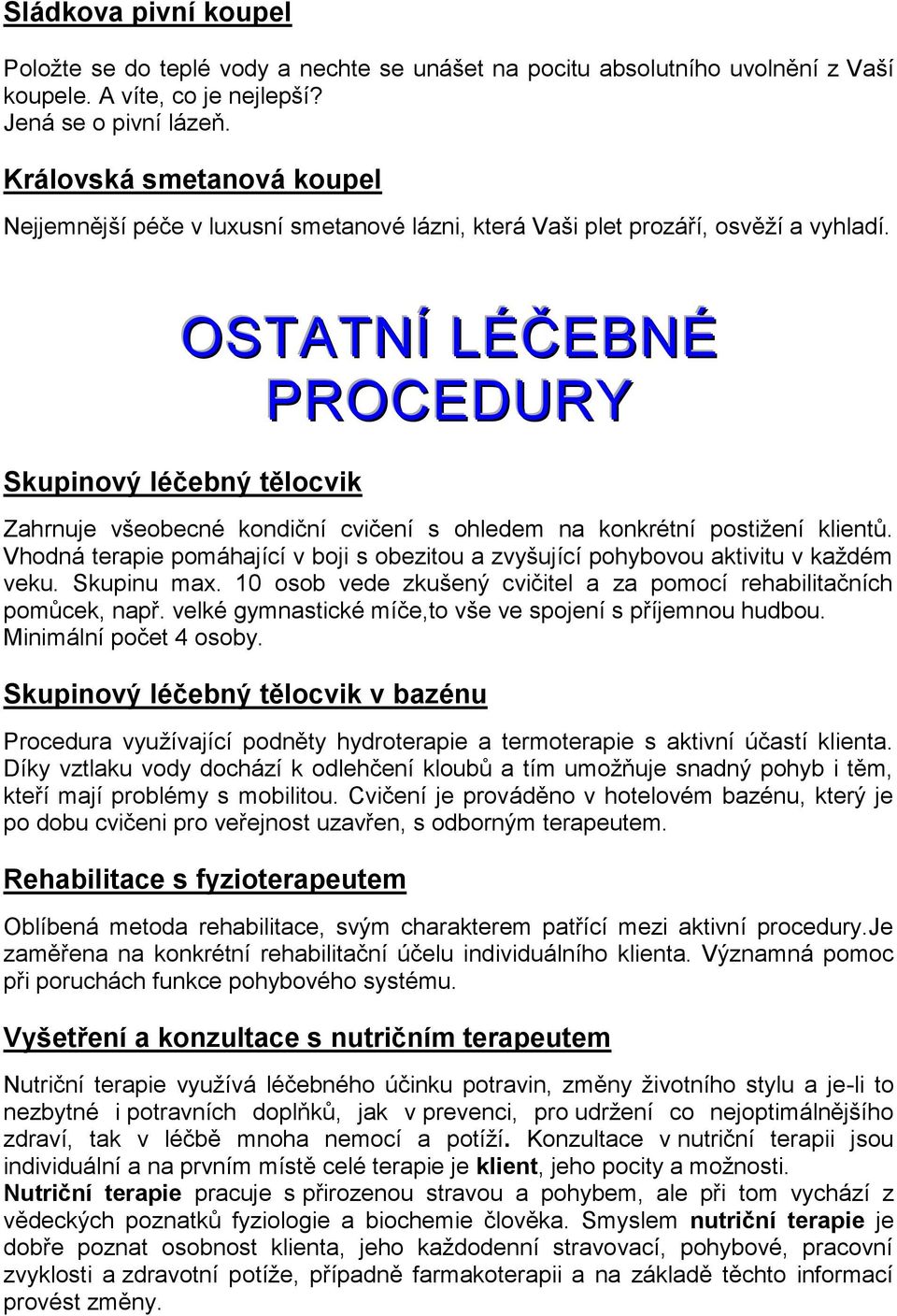 OSTATNÍ LÉČEBNÉ PROCEDURY Skupinový léčebný tělocvik Zahrnuje všeobecné kondiční cvičení s ohledem na konkrétní postižení klientů.